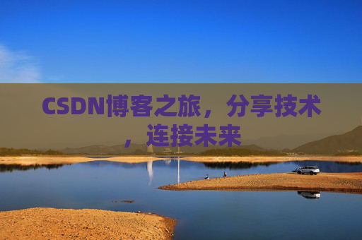 CSDN博客之旅,分享技术,连接未来